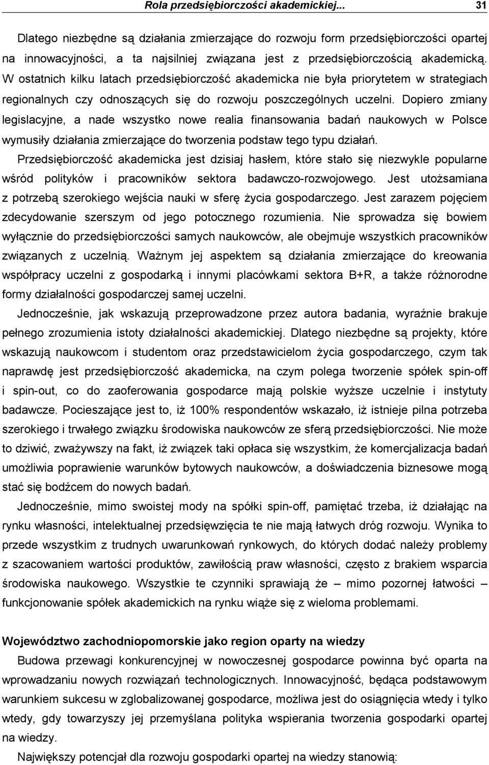 W ostatnich kilku latach przedsiębiorczość akademicka nie była priorytetem w strategiach regionalnych czy odnoszących się do rozwoju poszczególnych uczelni.