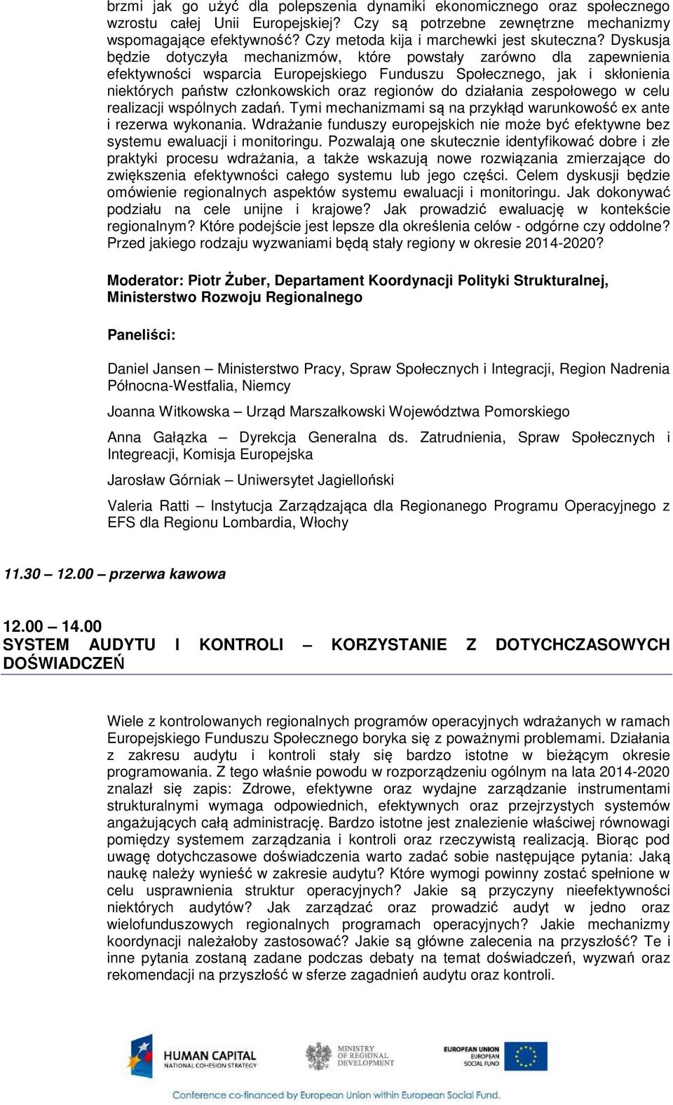 Dyskusja będzie dotyczyła mechanizmów, które powstały zarówno dla zapewnienia efektywności wsparcia Europejskiego Funduszu Społecznego, jak i skłonienia niektórych państw członkowskich oraz regionów