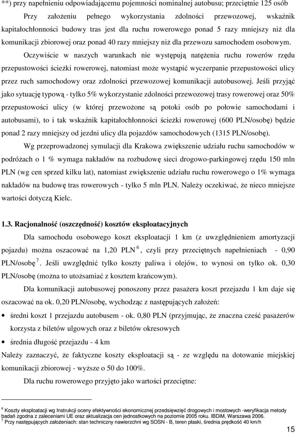 Oczywiście w naszych warunkach nie występują natęŝenia ruchu rowerów rzędu przepustowości ścieŝki rowerowej, natomiast moŝe wystąpić wyczerpanie przepustowości ulicy przez ruch samochodowy oraz