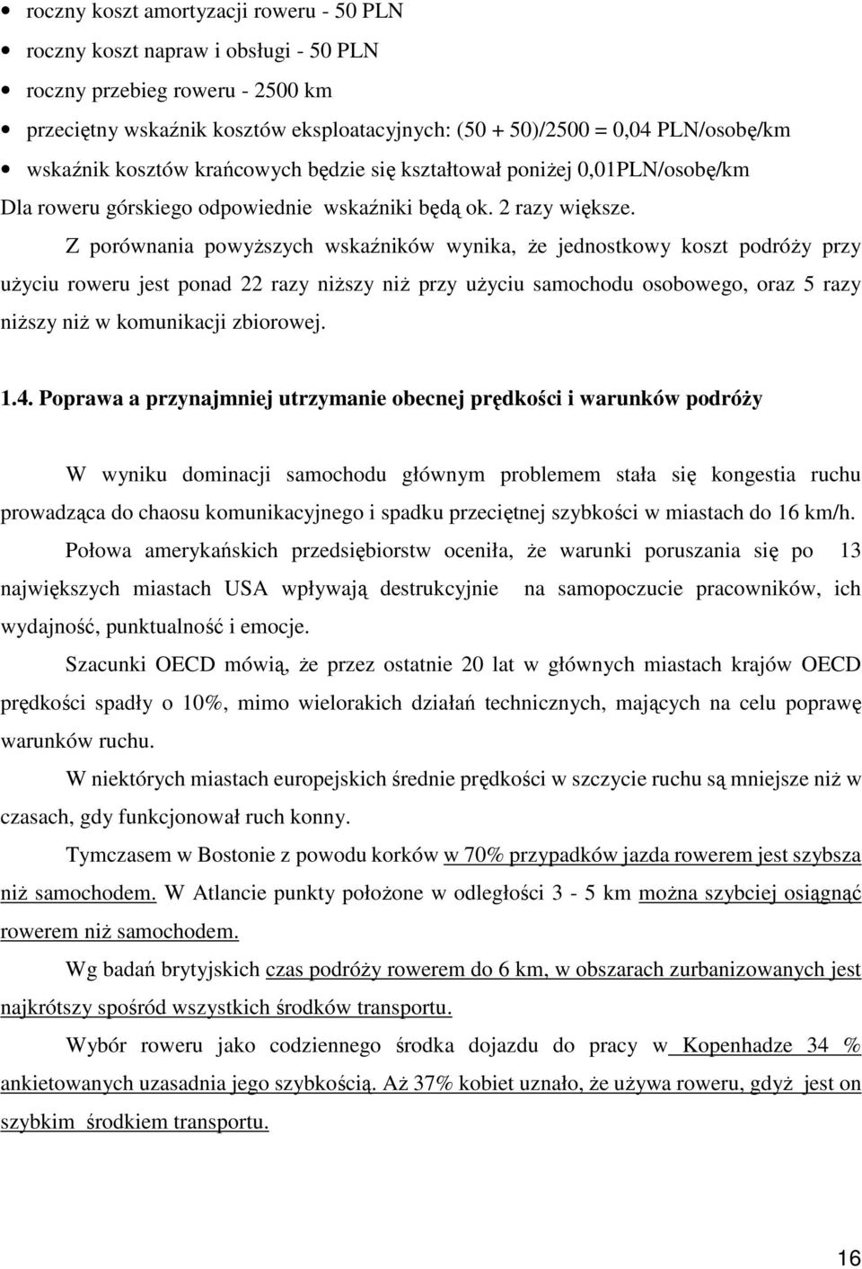 Z porównania powyŝszych wskaźników wynika, Ŝe jednostkowy koszt podróŝy przy uŝyciu roweru jest ponad 22 razy niŝszy niŝ przy uŝyciu samochodu osobowego, oraz 5 razy niŝszy niŝ w komunikacji