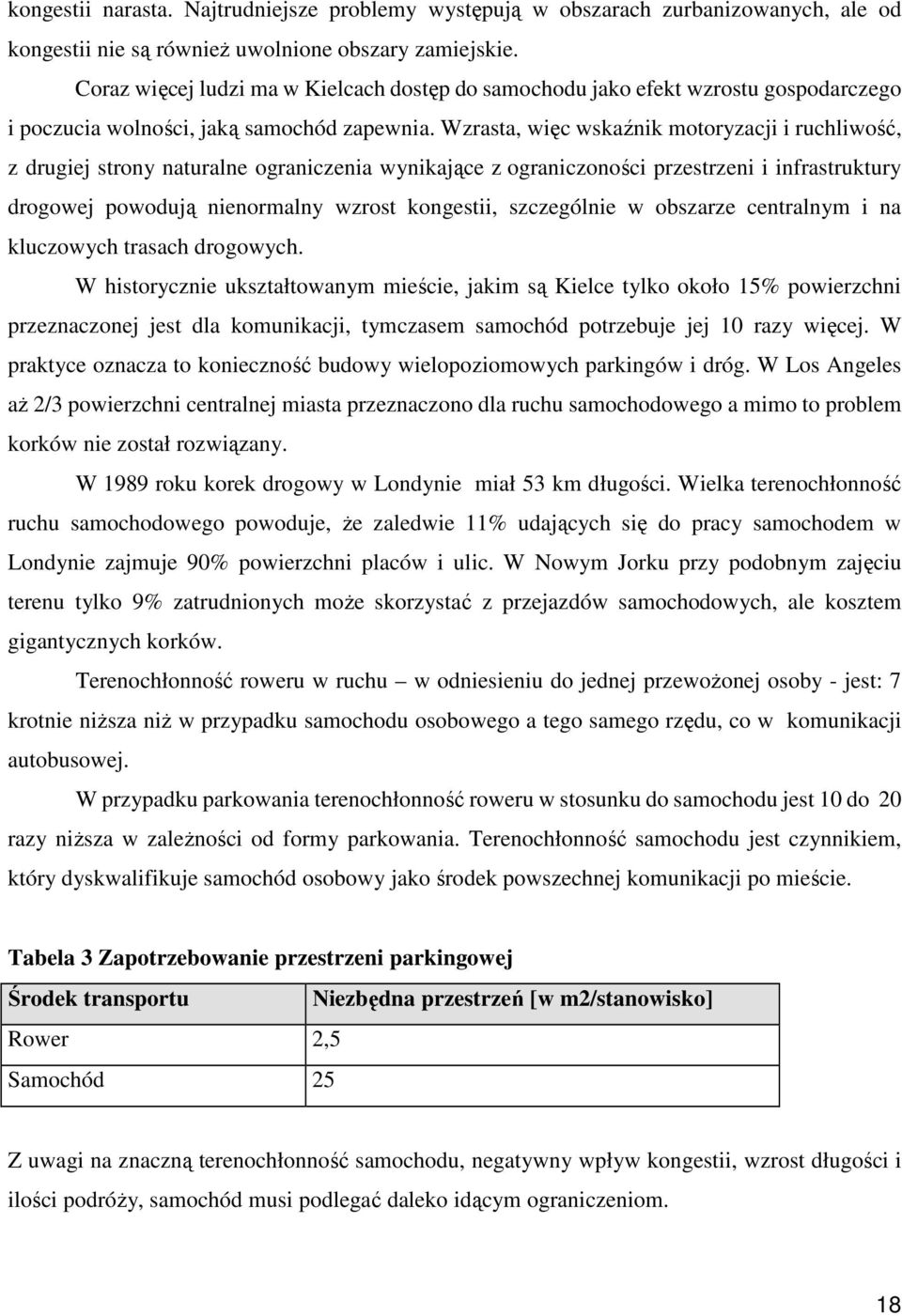 Wzrasta, więc wskaźnik motoryzacji i ruchliwość, z drugiej strony naturalne ograniczenia wynikające z ograniczoności przestrzeni i infrastruktury drogowej powodują nienormalny wzrost kongestii,