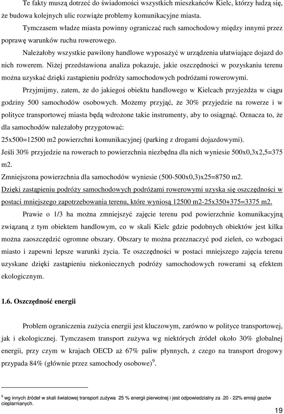 NaleŜałoby wszystkie pawilony handlowe wyposaŝyć w urządzenia ułatwiające dojazd do nich rowerem.