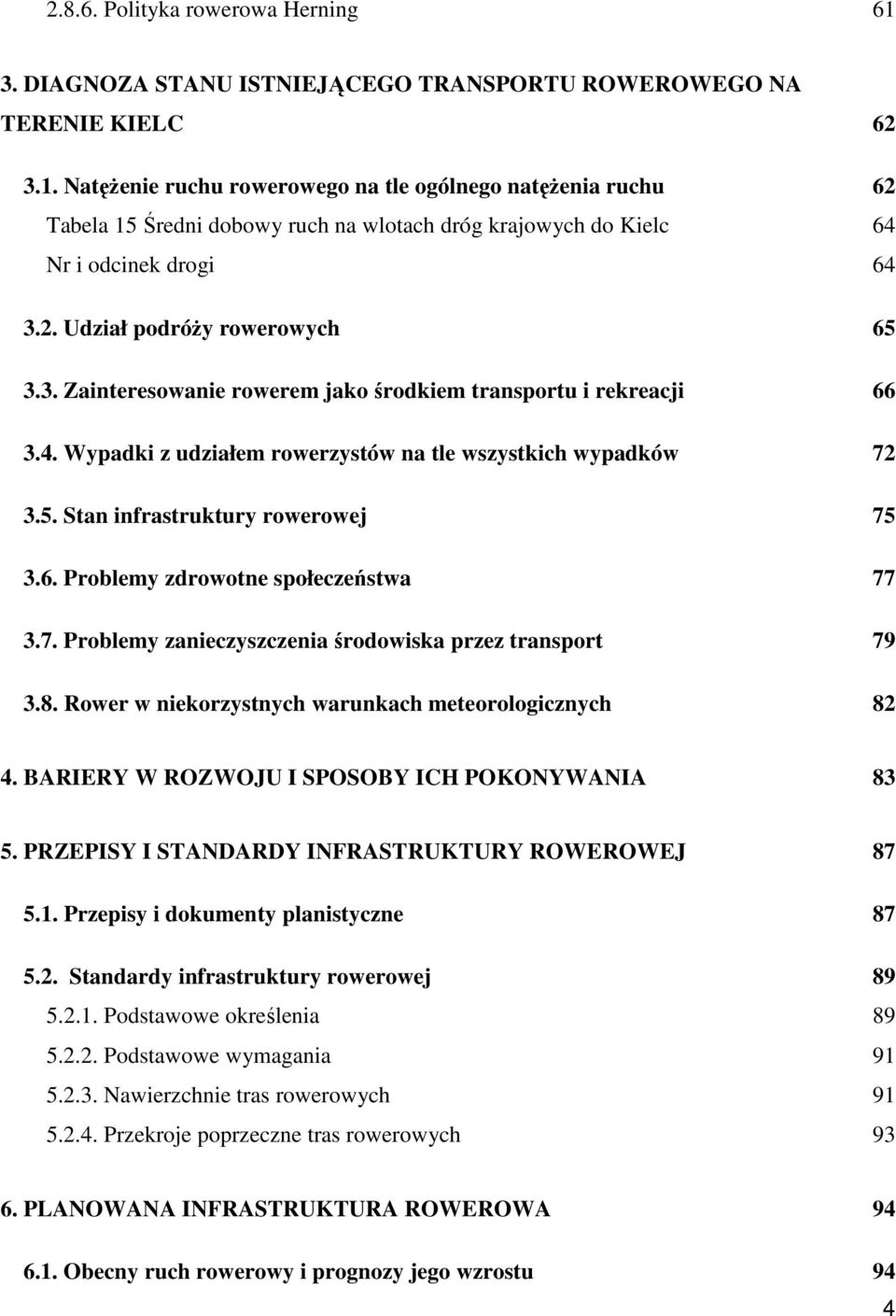 6. Problemy zdrowotne społeczeństwa 77 3.7. Problemy zanieczyszczenia środowiska przez transport 79 3.8. Rower w niekorzystnych warunkach meteorologicznych 82 4.