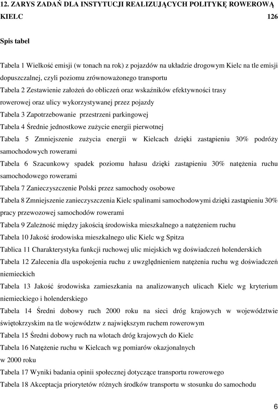 parkingowej Tabela 4 Średnie jednostkowe zuŝycie energii pierwotnej Tabela 5 Zmniejszenie zuŝycia energii w Kielcach dzięki zastąpieniu 30% podróŝy samochodowych rowerami Tabela 6 Szacunkowy spadek