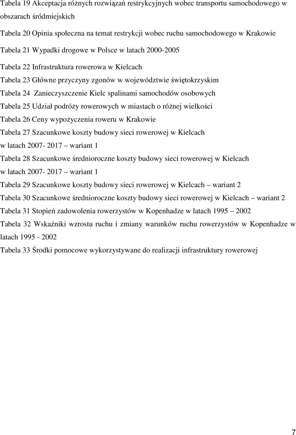 spalinami samochodów osobowych Tabela 25 Udział podróŝy rowerowych w miastach o róŝnej wielkości Tabela 26 Ceny wypoŝyczenia roweru w Krakowie Tabela 27 Szacunkowe koszty budowy sieci rowerowej w