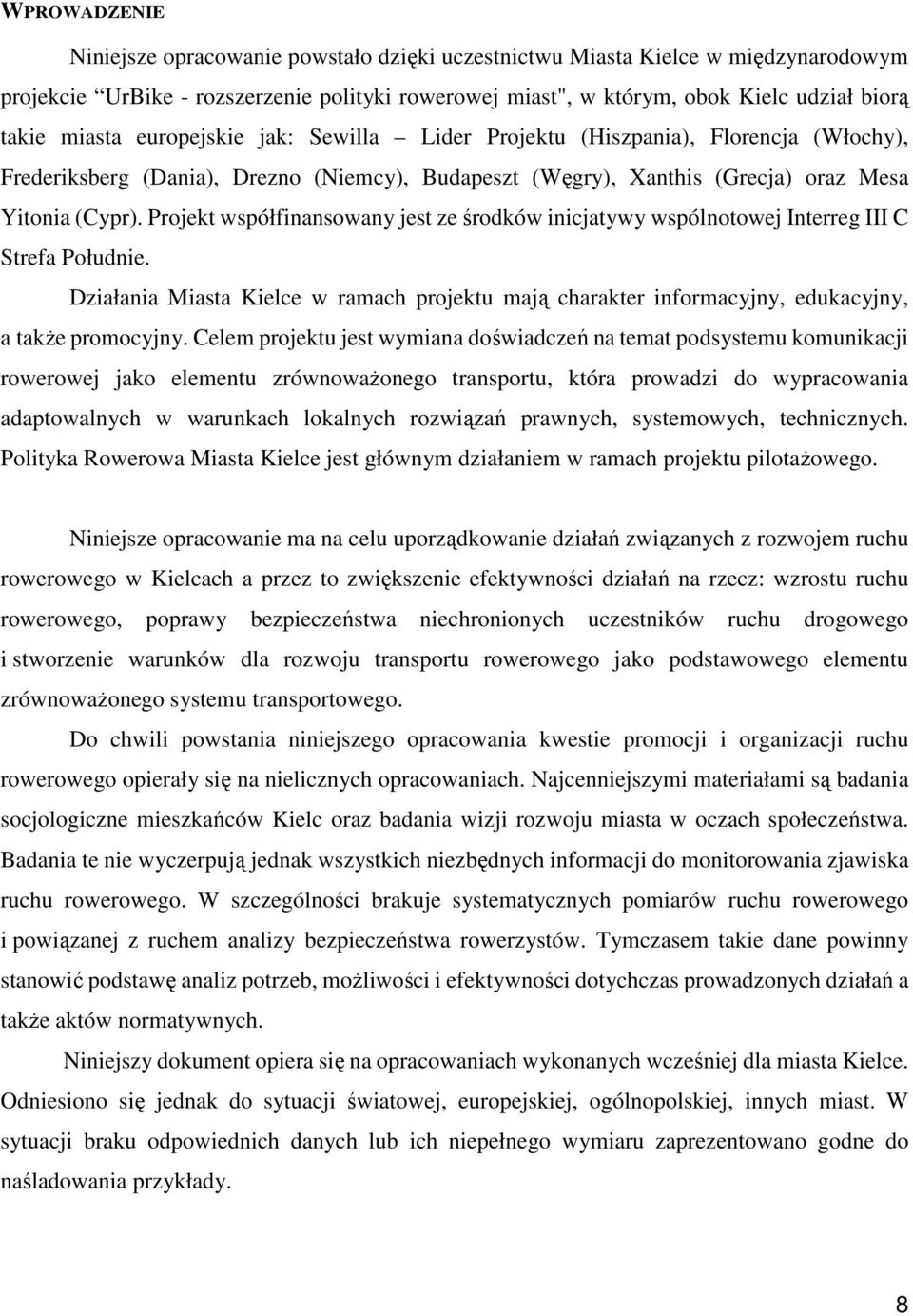 Projekt współfinansowany jest ze środków inicjatywy wspólnotowej Interreg III C Strefa Południe. Działania Miasta Kielce w ramach projektu mają charakter informacyjny, edukacyjny, a takŝe promocyjny.