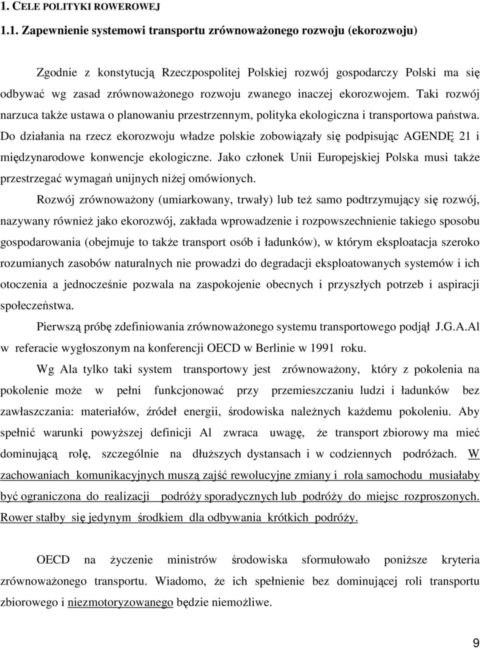 Do działania na rzecz ekorozwoju władze polskie zobowiązały się podpisując AGENDĘ 21 i międzynarodowe konwencje ekologiczne.