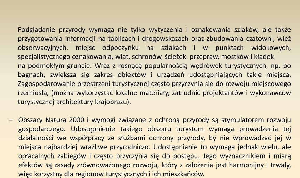 Wraz z rosnącą popularnością wędrówek turystycznych, np. po bagnach, zwiększa się zakres obiektów i urządzeń udostępniających takie miejsca.