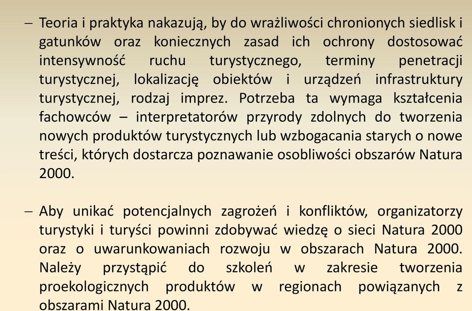 Potrzeba ta wymaga kształcenia fachowców interpretatorów przyrody zdolnych do tworzenia nowych produktów turystycznych lub wzbogacania starych o nowe treści, których dostarcza poznawanie osobliwości