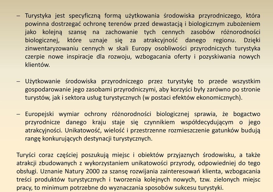 Dzięki zinwentaryzowaniu cennych w skali Europy osobliwości przyrodniczych turystyka czerpie nowe inspiracje dla rozwoju, wzbogacania oferty i pozyskiwania nowych klientów.