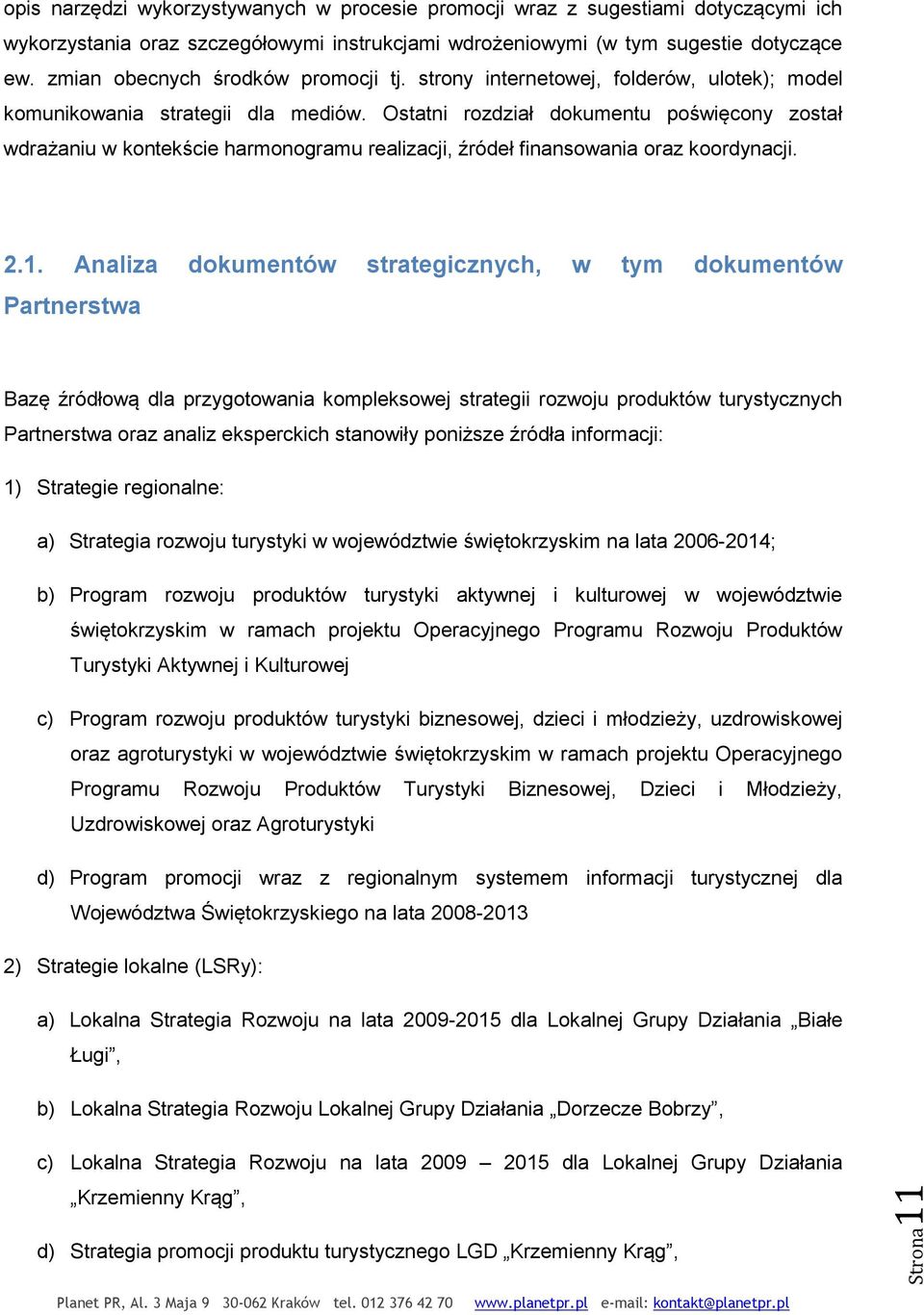 Ostatni rozdział dokumentu poświęcony został wdrażaniu w kontekście harmonogramu realizacji, źródeł finansowania oraz koordynacji. 2.1.