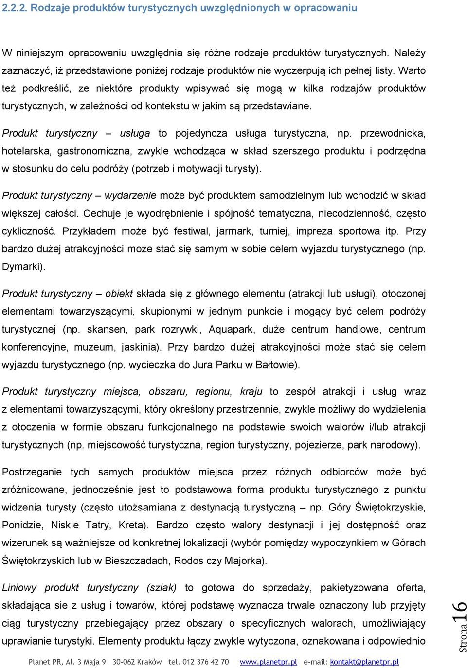 Warto też podkreślić, ze niektóre produkty wpisywać się mogą w kilka rodzajów produktów turystycznych, w zależności od kontekstu w jakim są przedstawiane.