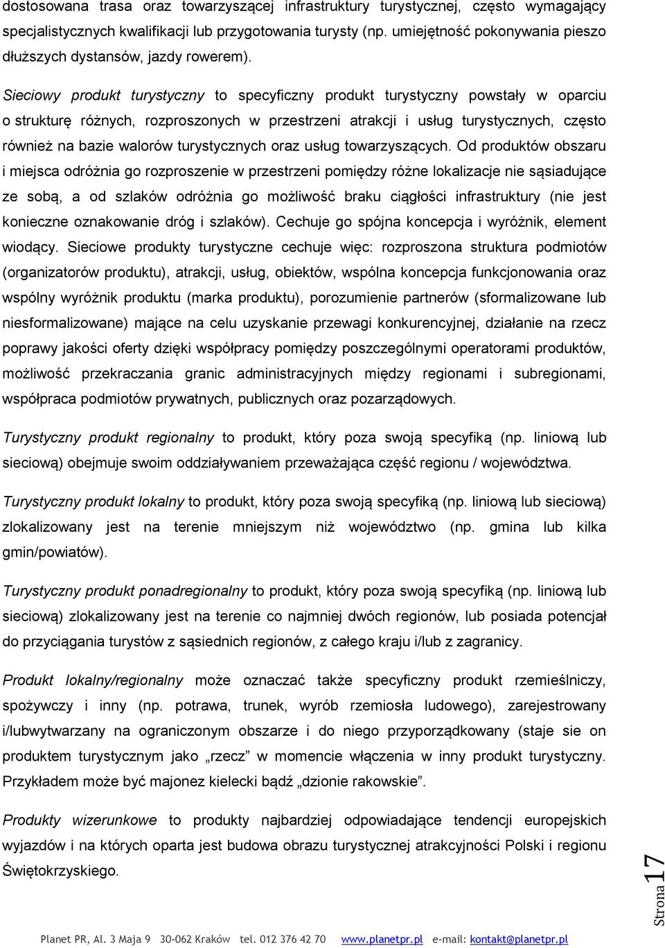 Sieciowy produkt turystyczny to specyficzny produkt turystyczny powstały w oparciu o strukturę różnych, rozproszonych w przestrzeni atrakcji i usług turystycznych, często również na bazie walorów