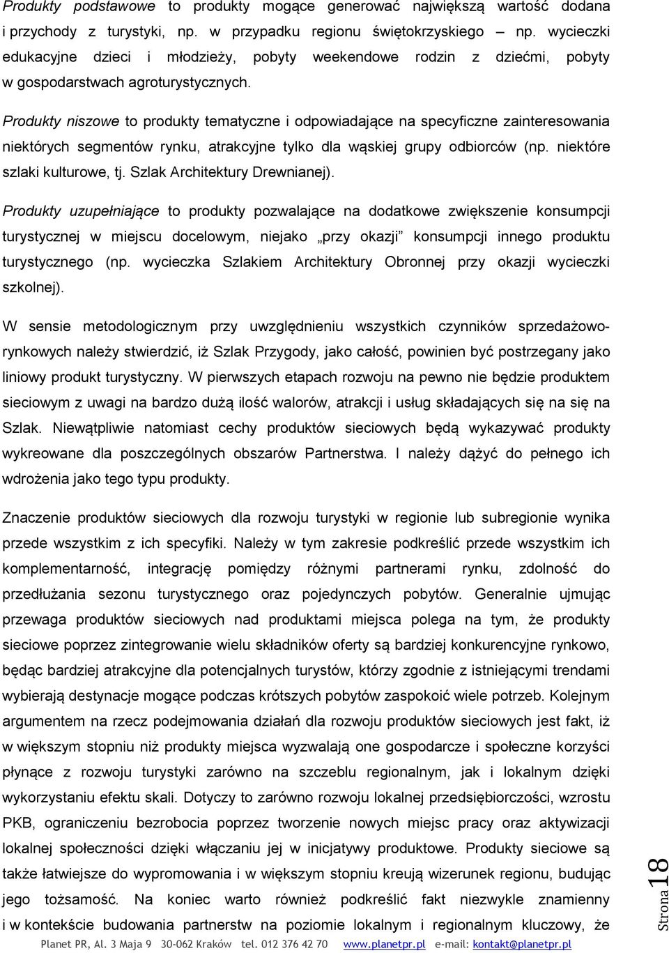 Produkty niszowe to produkty tematyczne i odpowiadające na specyficzne zainteresowania niektórych segmentów rynku, atrakcyjne tylko dla wąskiej grupy odbiorców (np. niektóre szlaki kulturowe, tj.