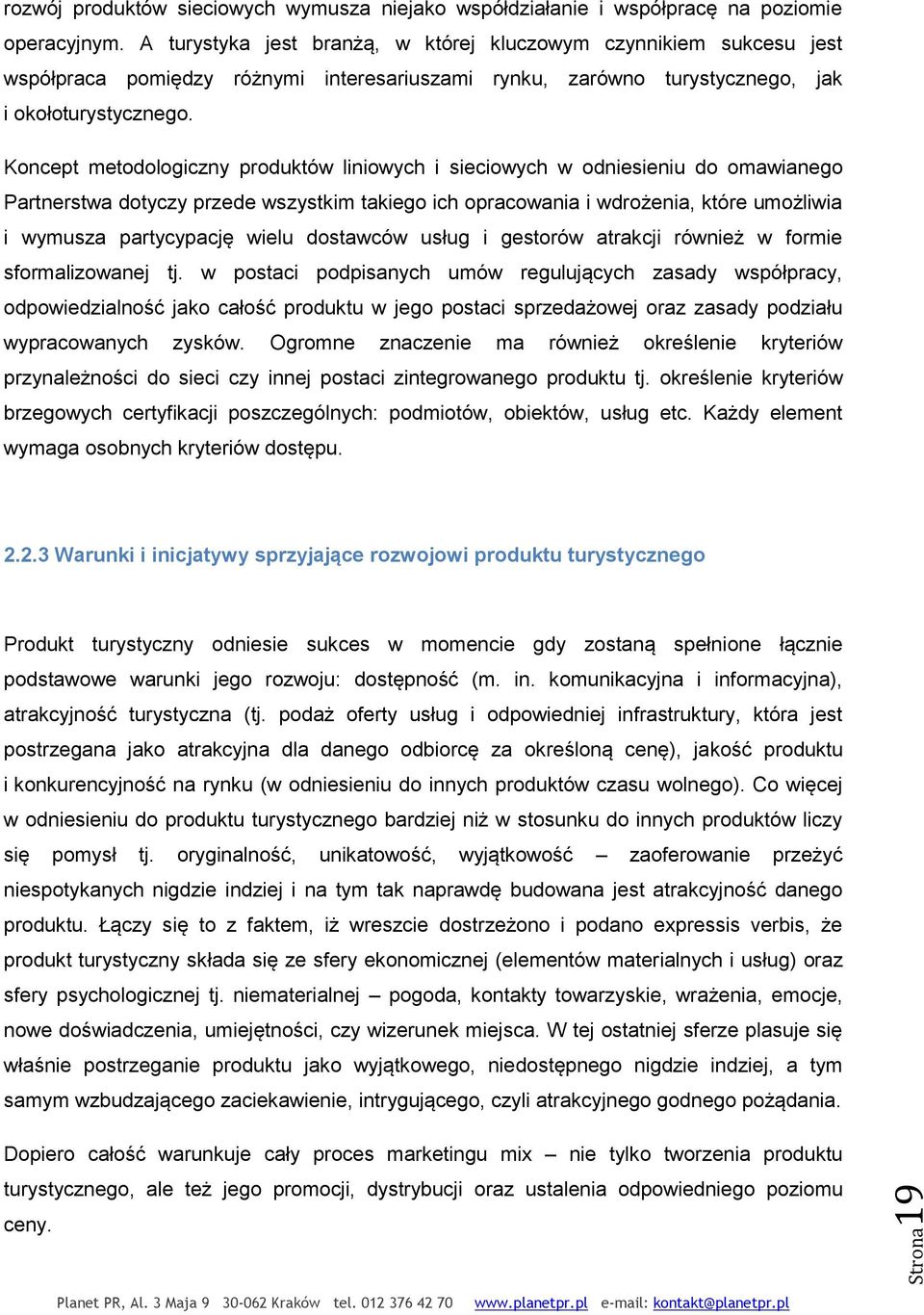 Koncept metodologiczny produktów liniowych i sieciowych w odniesieniu do omawianego Partnerstwa dotyczy przede wszystkim takiego ich opracowania i wdrożenia, które umożliwia i wymusza partycypację