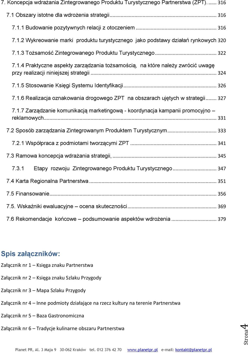 .. 324 7.1.5 Stosowanie Księgi Systemu Identyfikacji... 326 7.1.6 Realizacja oznakowania drogowego ZPT na obszarach ujętych w strategii... 327 7.1.7 Zarządzanie komunikacją marketingową - koordynacja kampanii promocyjno reklamowych.