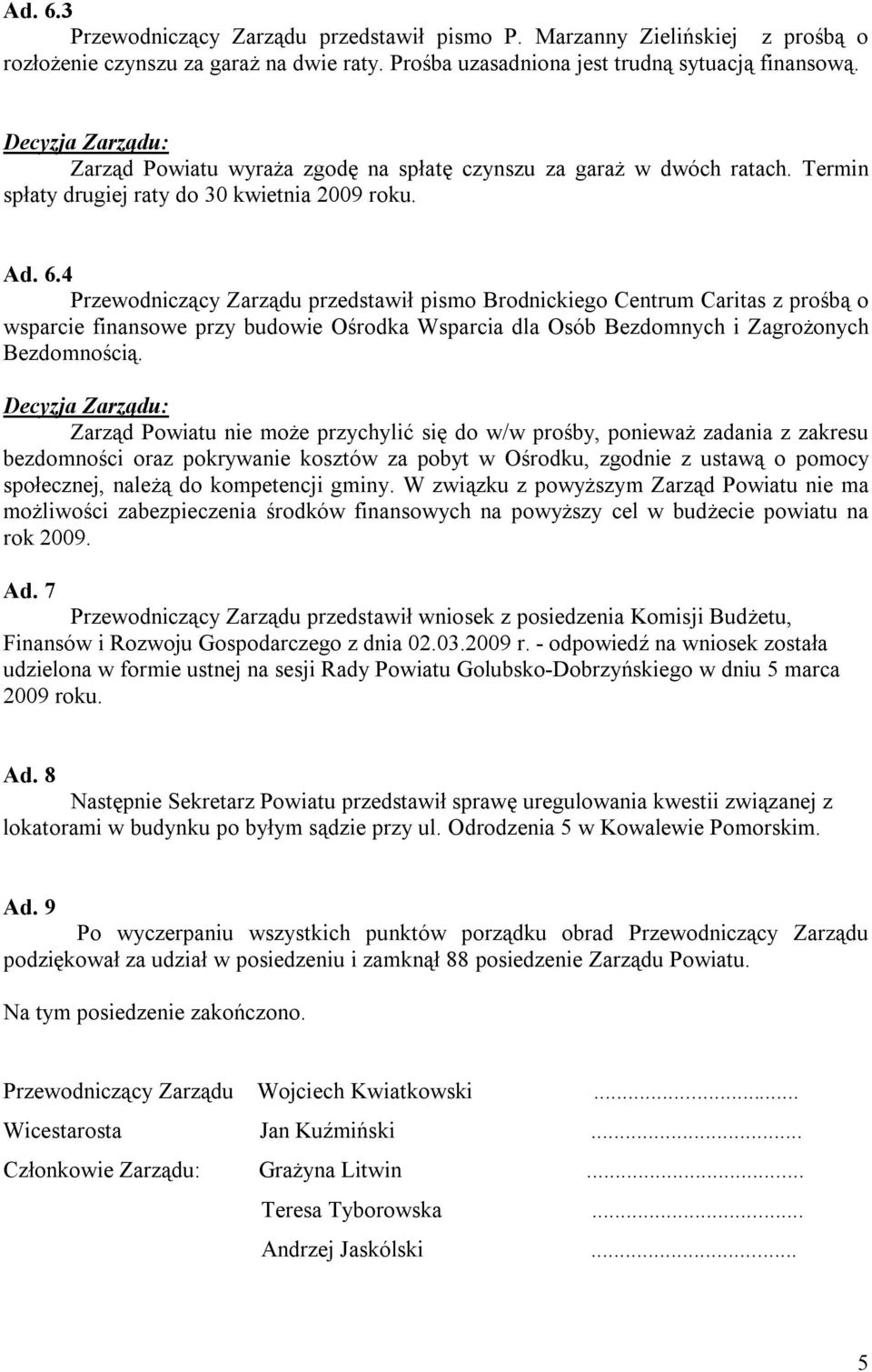 4 Przewodniczący Zarządu przedstawił pismo Brodnickiego Centrum Caritas z prośbą o wsparcie finansowe przy budowie Ośrodka Wsparcia dla Osób Bezdomnych i Zagrożonych Bezdomnością.