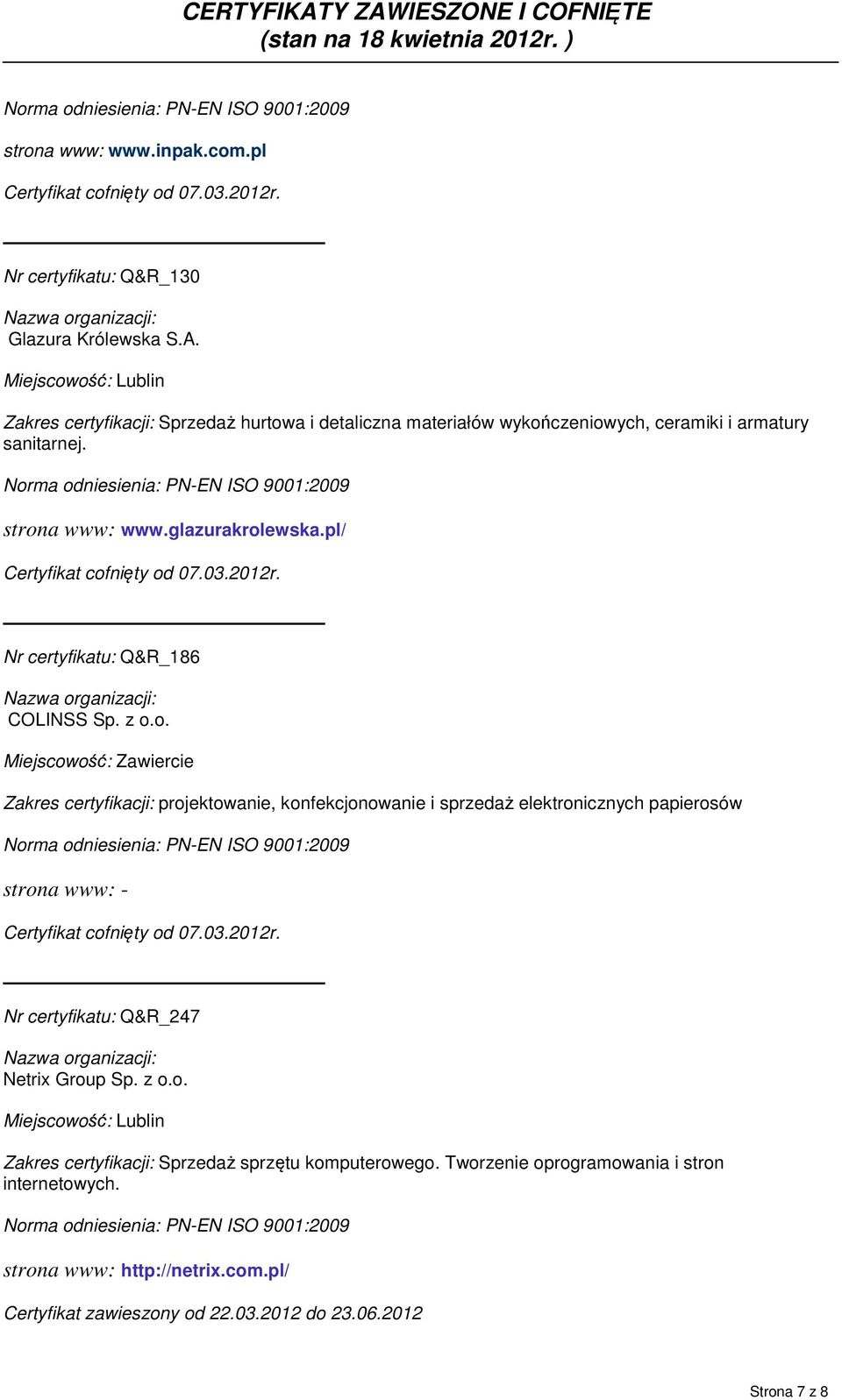 Nr certyfikatu: Q&R_186 COLINSS Sp. z o.o. Miejscowość: Zawiercie Zakres certyfikacji: projektowanie, konfekcjonowanie i sprzedaż elektronicznych papierosów Certyfikat cofnięty od 07.