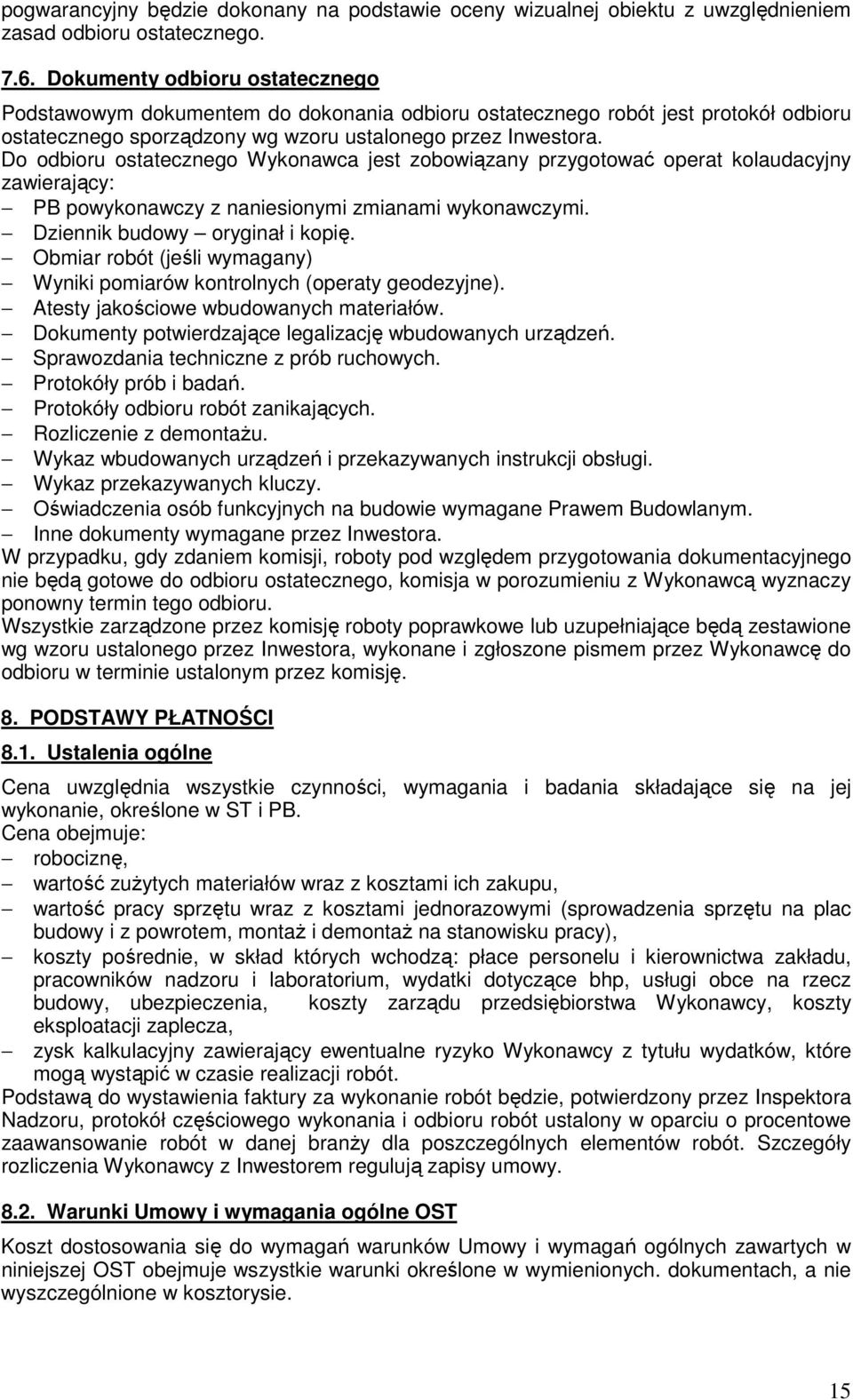 Do odbioru ostatecznego Wykonawca jest zobowiązany przygotować operat kolaudacyjny zawierający: PB powykonawczy z naniesionymi zmianami wykonawczymi. Dziennik budowy oryginał i kopię.