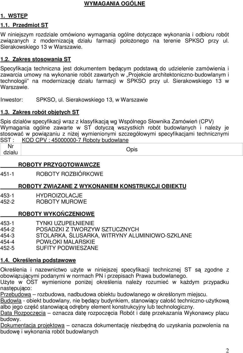 Zakres stosowania ST Specyfikacja techniczna jest dokumentem będącym podstawą do udzielenie zamówienia i zawarcia umowy na wykonanie robót zawartych w Projekcie architektoniczno-budowlanym i