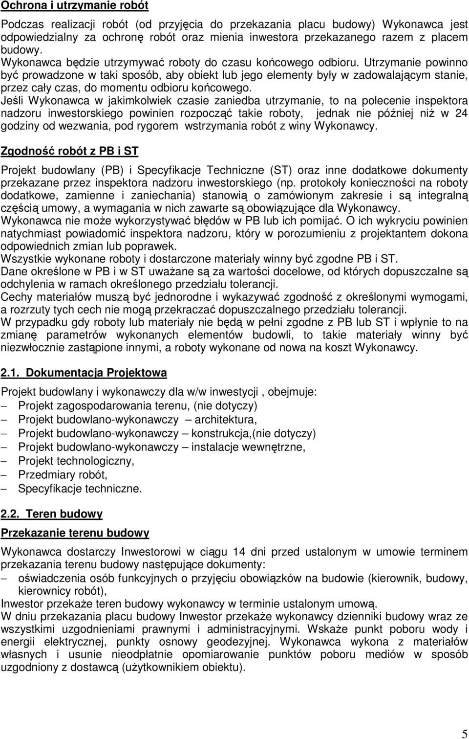 Utrzymanie powinno być prowadzone w taki sposób, aby obiekt lub jego elementy były w zadowalającym stanie, przez cały czas, do momentu odbioru końcowego.