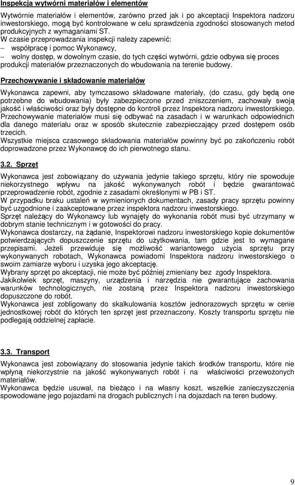 W czasie przeprowadzania inspekcji należy zapewnić: współpracę i pomoc Wykonawcy, wolny dostęp, w dowolnym czasie, do tych części wytwórni, gdzie odbywa się proces produkcji materiałów przeznaczonych