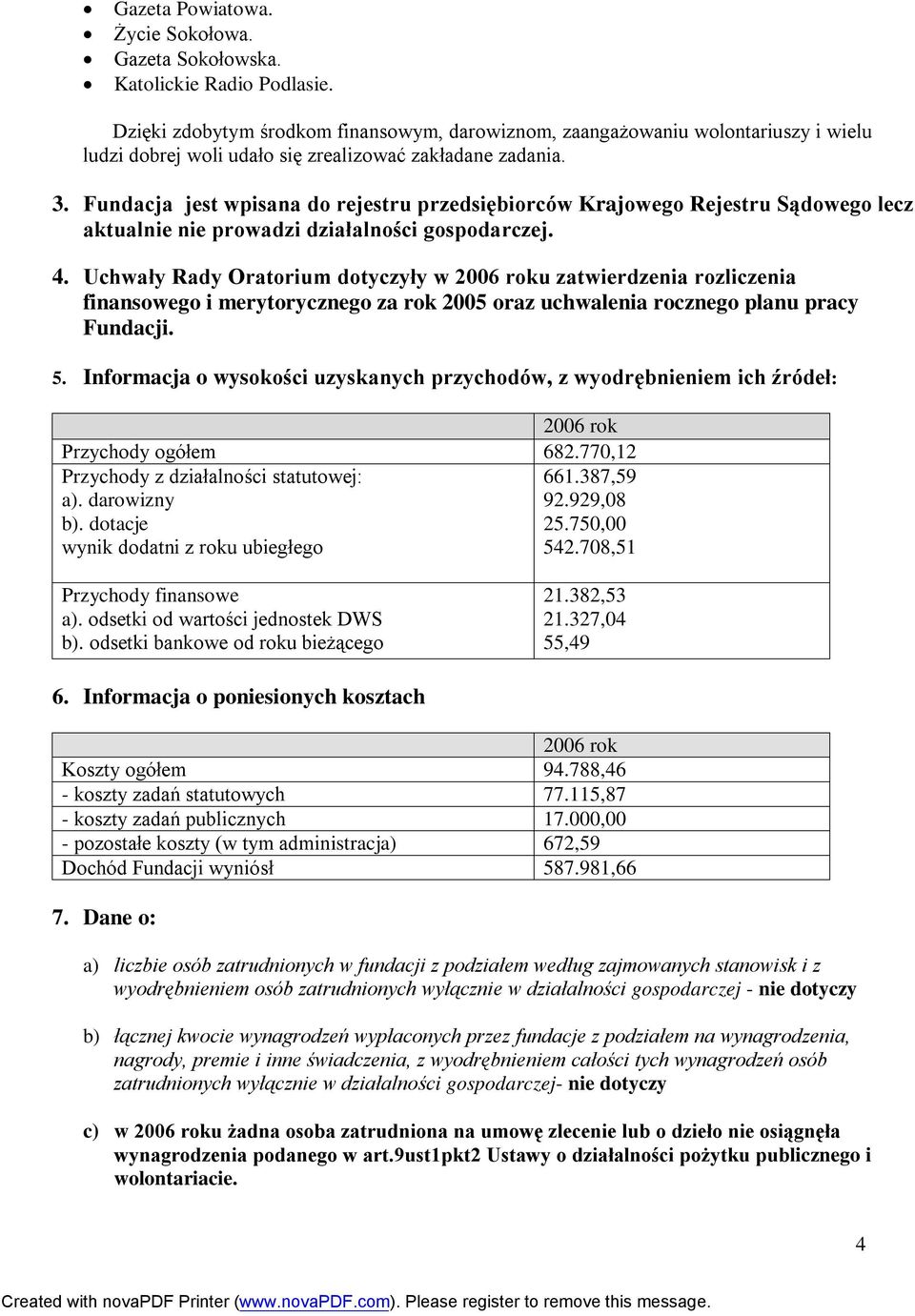 Fundacja jest wpisana do rejestru przedsiębiorców Krajowego Rejestru Sądowego lecz aktualnie nie prowadzi działalności gospodarczej. 4.