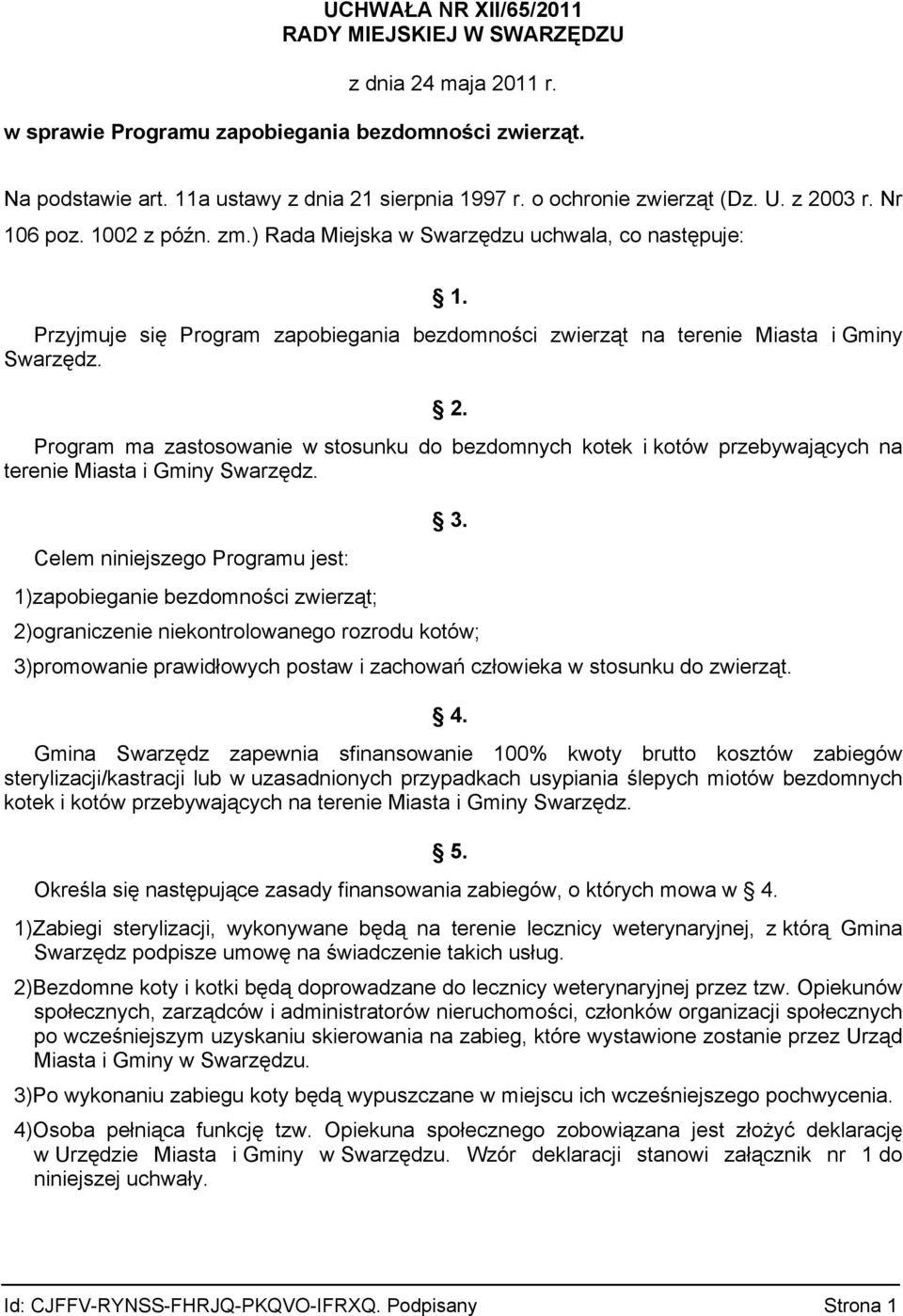 Program ma zastosowanie w stosunku do bezdomnych kotek i kotów przebywających na terenie Miasta i Gminy Swarzędz. Celem niniejszego Programu jest: 1)zapobieganie bezdomności zwierząt; 3.