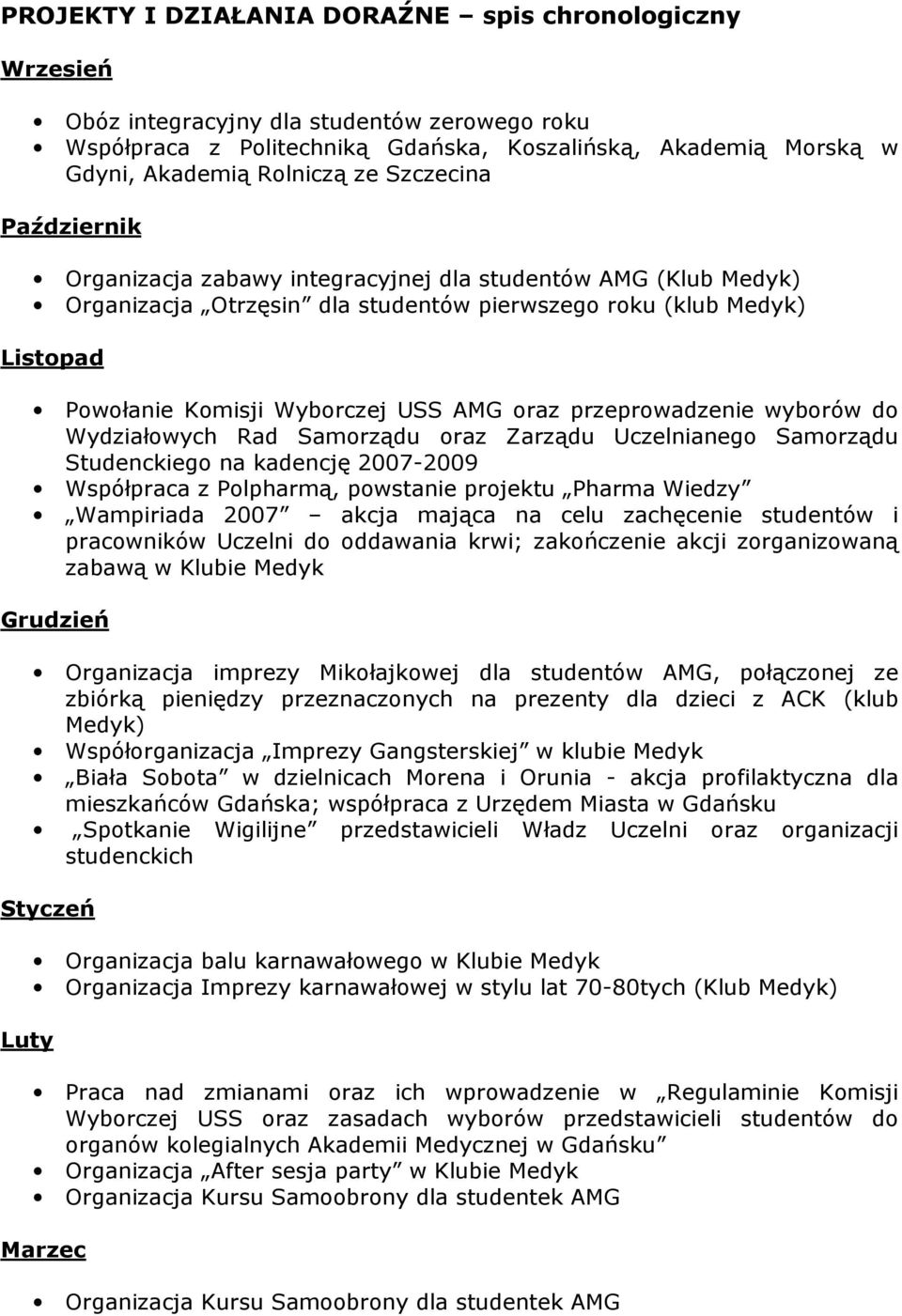 przeprowadzenie wyborów do Wydziałowych Rad Samorządu oraz Zarządu Uczelnianego Samorządu Studenckiego na kadencję 2007-2009 Współpraca z Polpharmą, powstanie projektu Pharma Wiedzy Wampiriada 2007