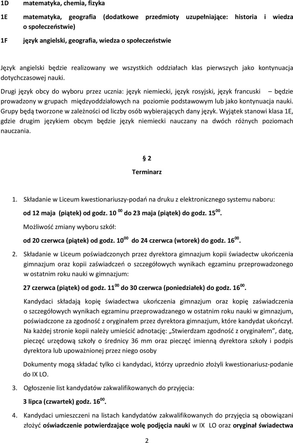 Drugi język obcy do wyboru przez ucznia: język niemiecki, język rosyjski, język francuski będzie prowadzony w grupach międzyoddziałowych na poziomie podstawowym lub jako kontynuacja nauki.