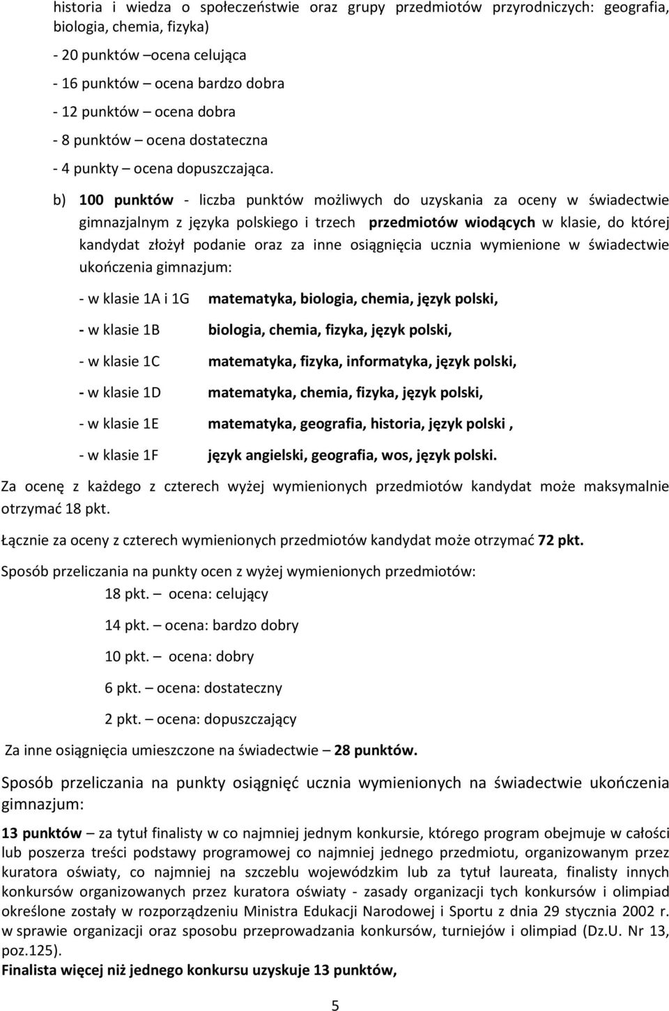 b) 100 punktów - liczba punktów możliwych do uzyskania za oceny w świadectwie gimnazjalnym z języka polskiego i trzech przedmiotów wiodących w klasie, do której kandydat złożył podanie oraz za inne