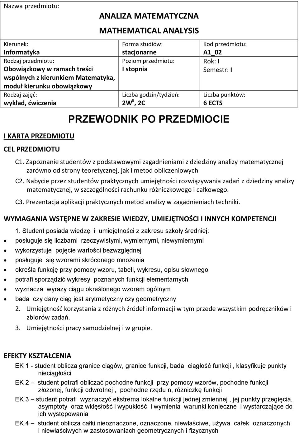 Nabycie przez studentów praktycznych umiejętności rozwiązywania zadań z dziedziny analizy matematycznej, w szczególności rachunku różniczkowego i całkowego. C3.