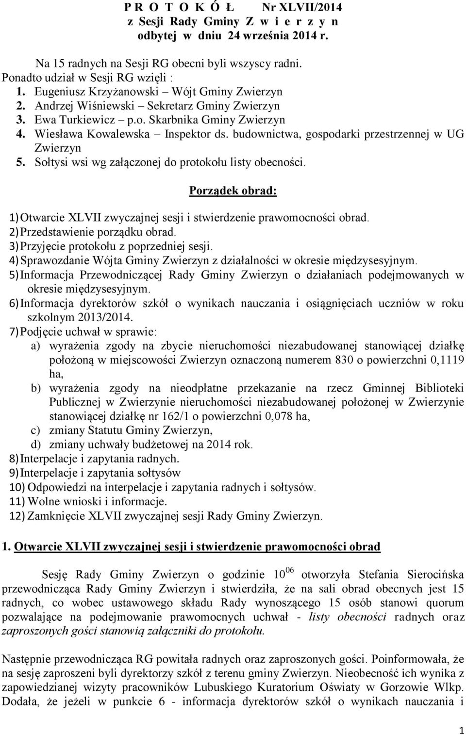 budownictwa, gospodarki przestrzennej w UG Zwierzyn 5. Sołtysi wsi wg załączonej do protokołu listy obecności. Porządek obrad: 1) Otwarcie XLVII zwyczajnej sesji i stwierdzenie prawomocności obrad.