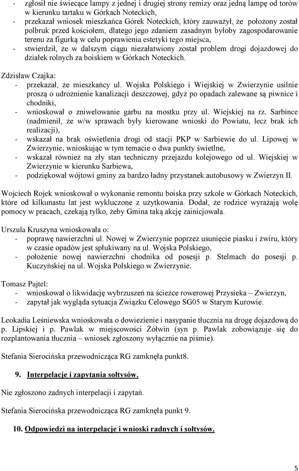 niezałatwiony został problem drogi dojazdowej do działek rolnych za boiskiem w Górkach Noteckich. Zdzisław Czajka: - przekazał, że mieszkańcy ul.