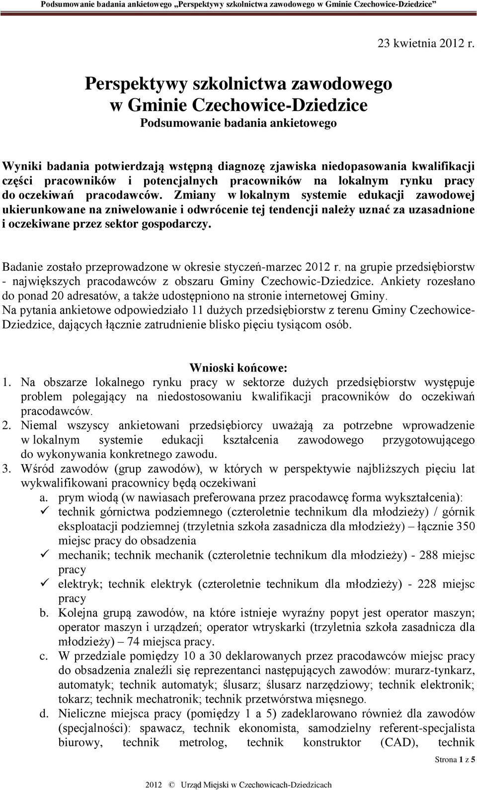 Zmiany w lokalnym systemie edukacji zawodowej ukierunkowane na zniwelowanie i odwrócenie tej tendencji należy uznać za uzasadnione i oczekiwane przez sektor gospodarczy.