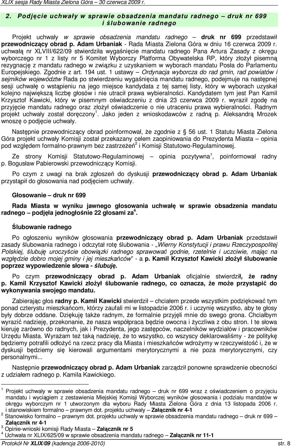 uchwał nr XLVIII/622/09 stwierdziła wyganicie mandatu radnego Pana Artura Zasady z okrgu wyborczego nr 1 z listy nr 5 Komitet Wyborczy Platforma Obywatelska RP, który złoył pisemn rezygnacj z mandatu
