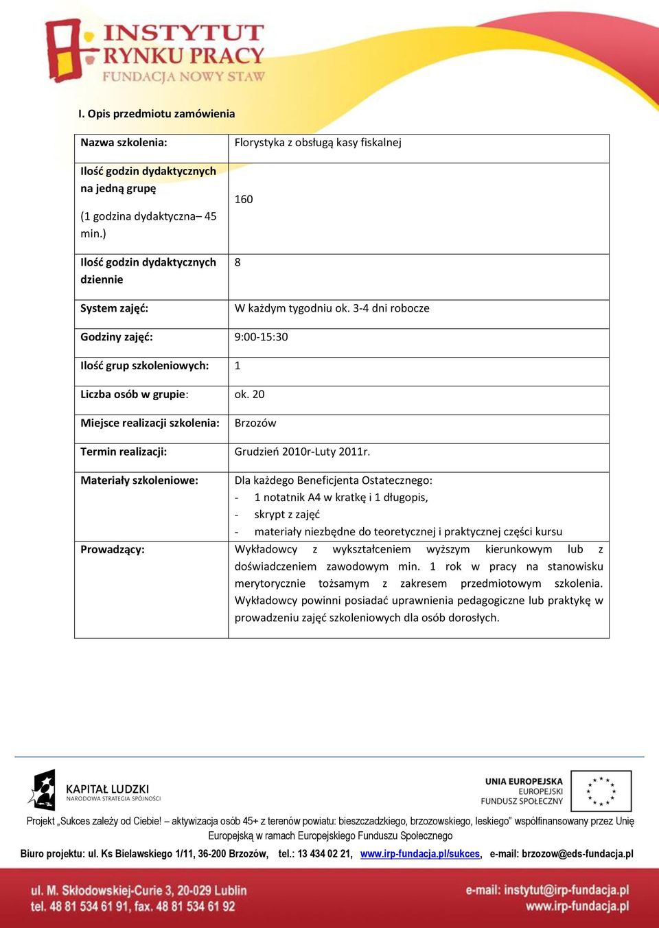 3-4 dni robocze Godziny zajęd: 9:00-15:30 Ilośd grup szkoleniowych: 1 Liczba osób w grupie: ok. 20 Miejsce realizacji szkolenia: Brzozów Termin realizacji: Grudzieo 2010r-Luty 2011r.