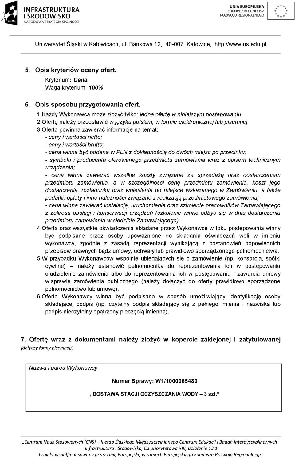 Oferta powinna zawierać informacje na temat: - ceny i wartości netto; - ceny i wartości brutto; - cena winna być podana w PLN z dokładnością do dwóch miejsc po przecinku; - symbolu i producenta