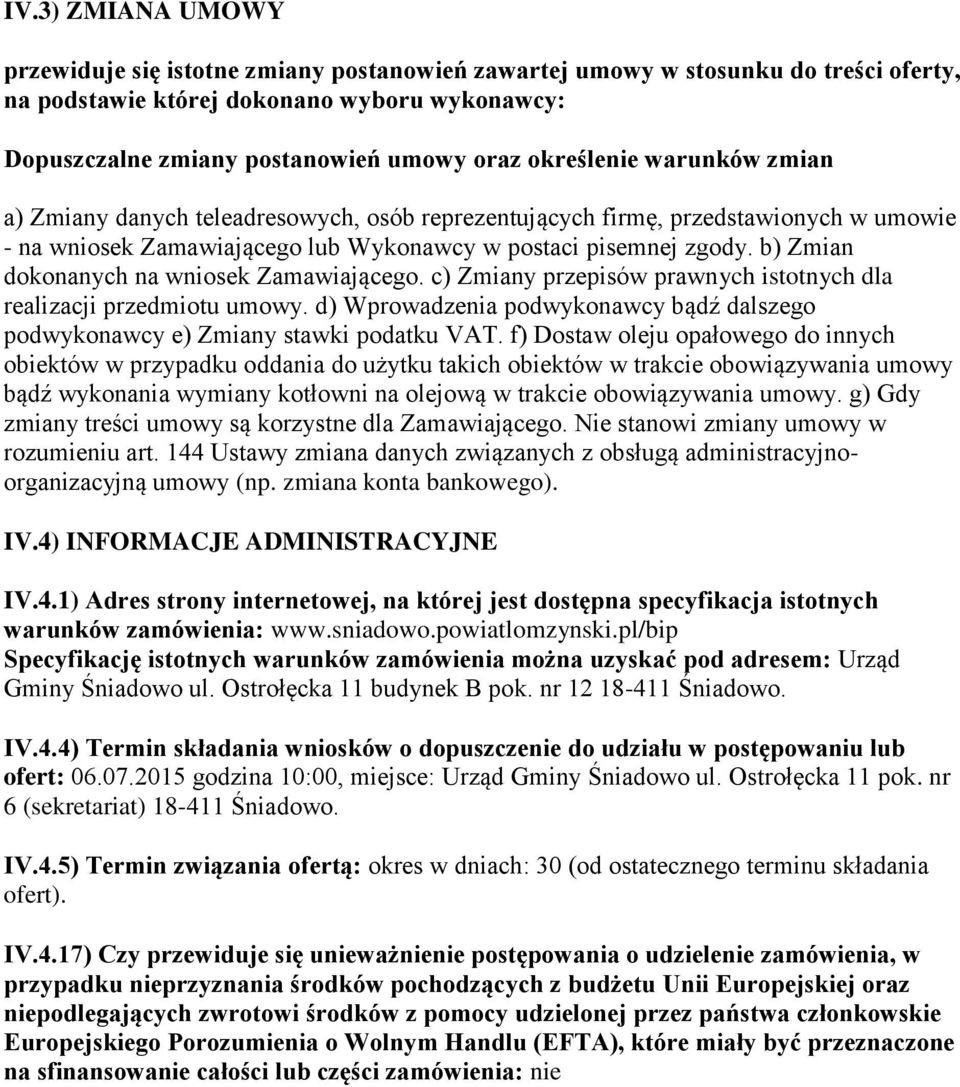 b) Zmian dokonanych na wniosek Zamawiającego. c) Zmiany przepisów prawnych istotnych dla realizacji przedmiotu umowy.