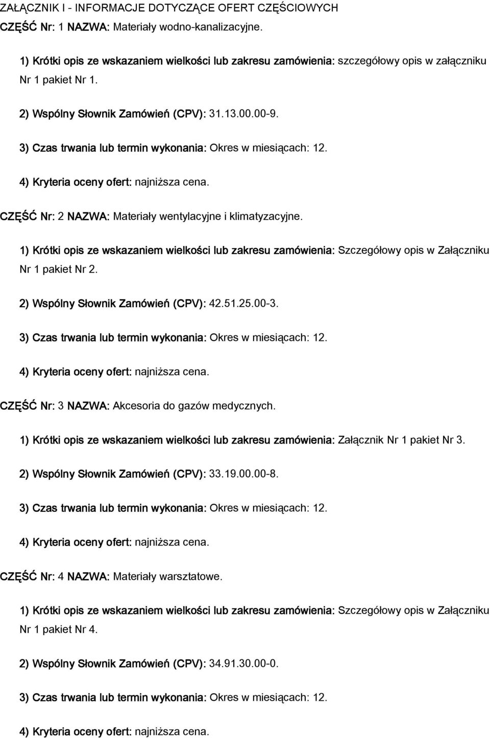 3) Czas trwania lub termin wykonania: Okres w miesiącach: 12. 4) Kryteria oceny ofert: najni sza cena. CZĘ Ć Nr: 2 NAZWA: Materia y wentylacyjne i klimatyzacyjne.