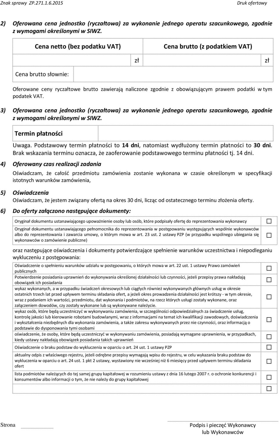 3) Oferowana cena jednostko (ryczałtowa) za wykonanie jednego operatu szacunkowego, zgodnie z wymogami określonymi w SIWZ. Termin płatności Uwaga.