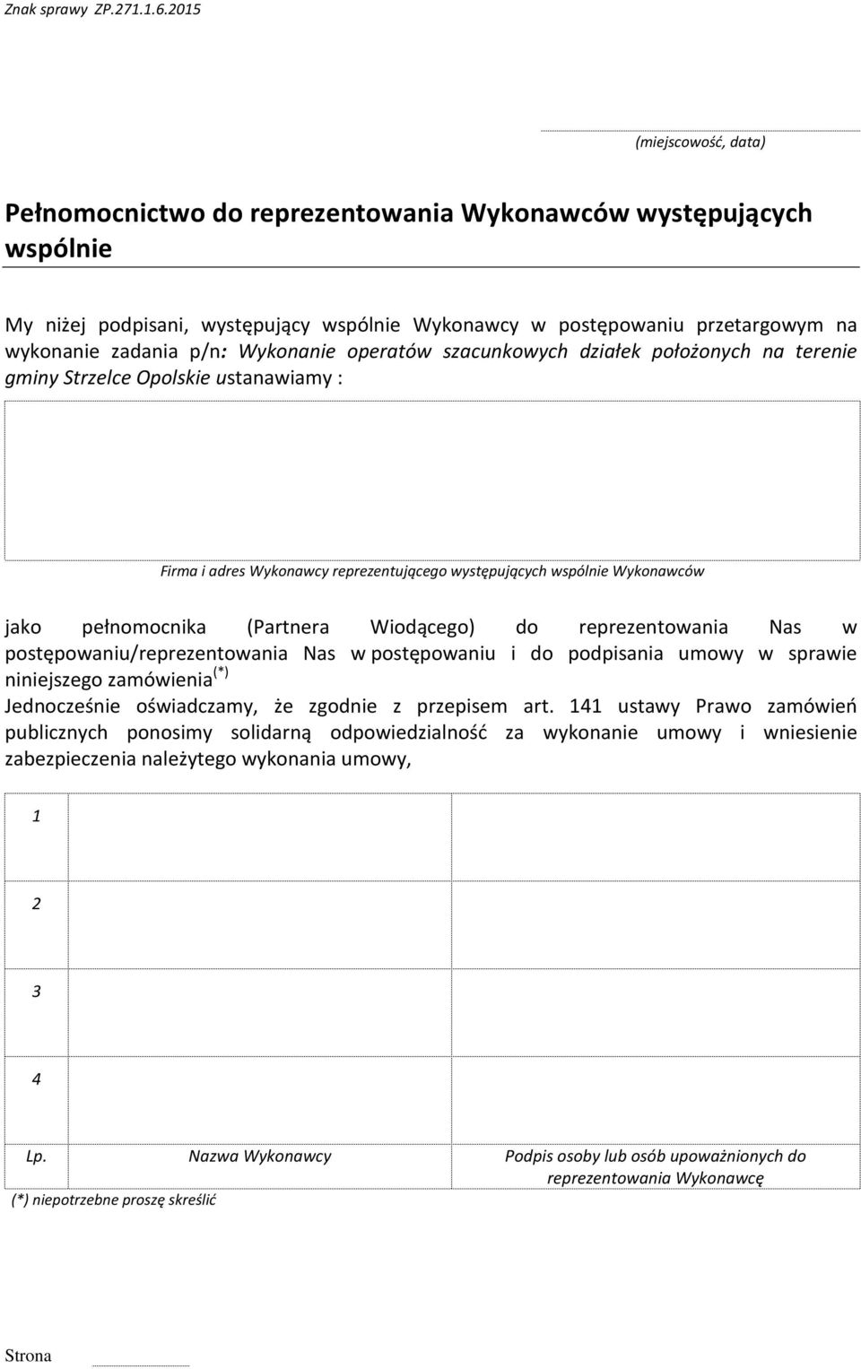 reprezentowania Nas w postępowaniu/reprezentowania Nas w postępowaniu i do podpisania umowy w sprawie niniejszego zamówienia (*) Jednocześnie oświadczamy, że zgodnie z przepisem art.