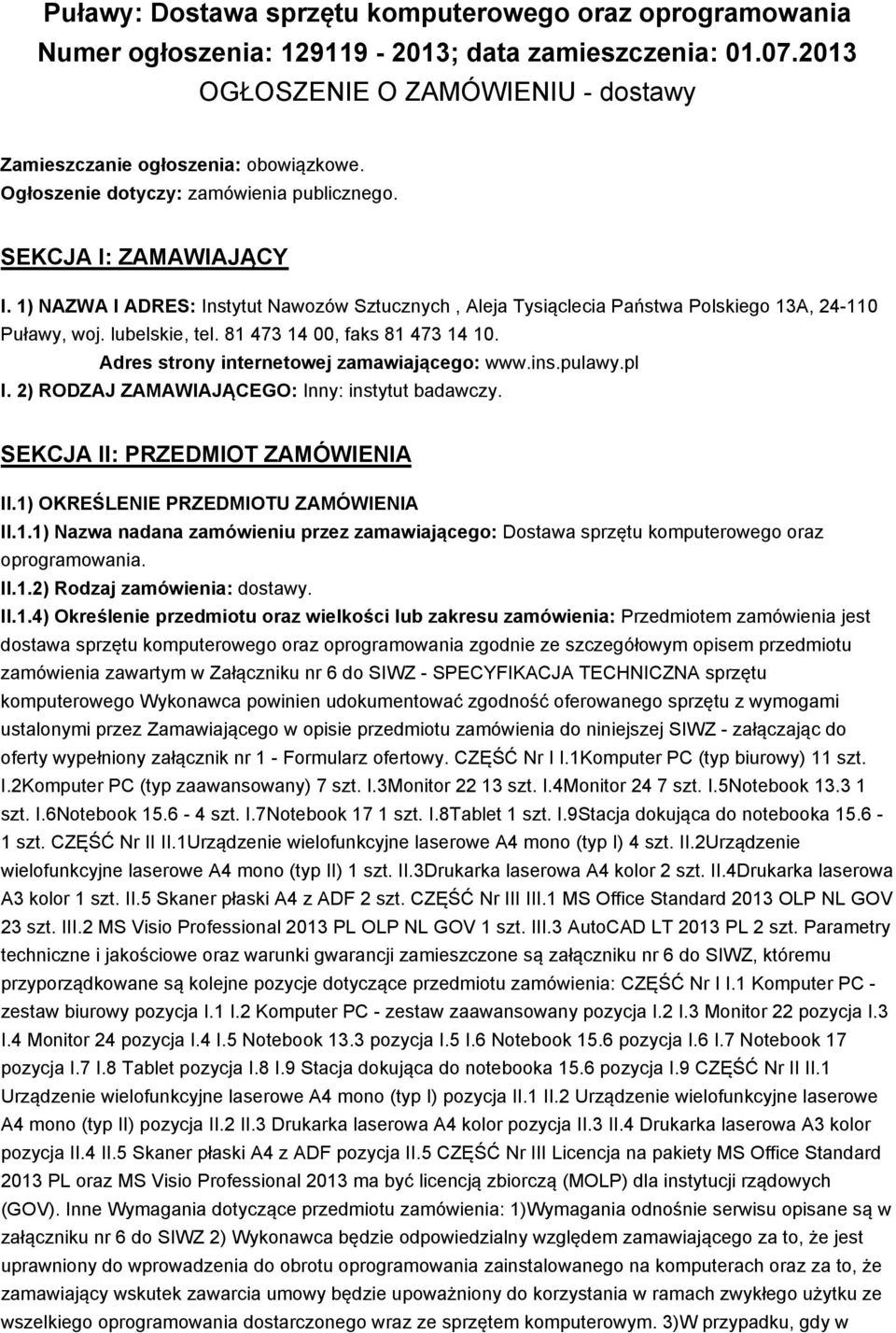 81 473 14 00, faks 81 473 14 10. Adres strony internetowej zamawiającego: www.ins.pulawy.pl I. 2) RODZAJ ZAMAWIAJĄCEGO: Inny: instytut badawczy. SEKCJA II: PRZEDMIOT ZAMÓWIENIA II.