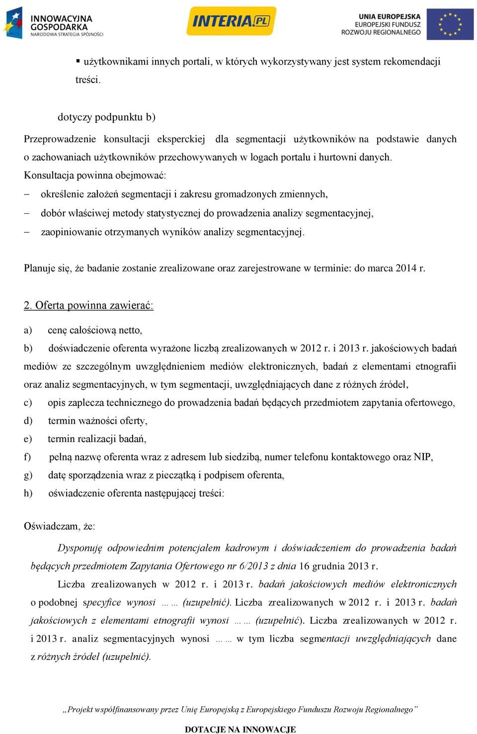 Konsultacja powinna obejmować: określenie założeń segmentacji i zakresu gromadzonych zmiennych, dobór właściwej metody statystycznej do prowadzenia analizy segmentacyjnej, zaopiniowanie otrzymanych