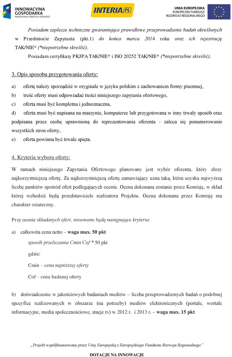 Opis sposobu przygotowania oferty: a) ofertę należy sporządzić w oryginale w języku polskim z zachowaniem formy pisemnej, b) treść oferty musi odpowiadać treści niniejszego zapytania ofertowego, c)