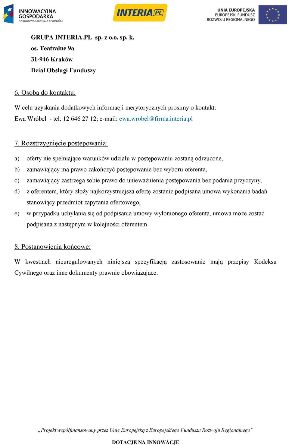 Rozstrzygnięcie postępowania: a) oferty nie spełniające warunków udziału w postępowaniu zostaną odrzucone, b) zamawiający ma prawo zakończyć postępowanie bez wyboru oferenta, c) zamawiający zastrzega