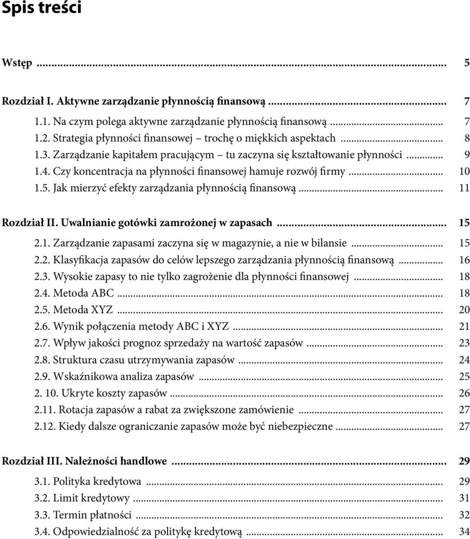 Czy koncentracja na płynności finansowej hamuje rozwój firmy... 10 1.5. Jak mierzyć efekty zarządzania płynnością finansową... 11 Rozdział II. Uwalnianie gotówki zamrożonej w zapasach... 15 2.1. Zarządzanie zapasami zaczyna się w magazynie, a nie w bilansie.