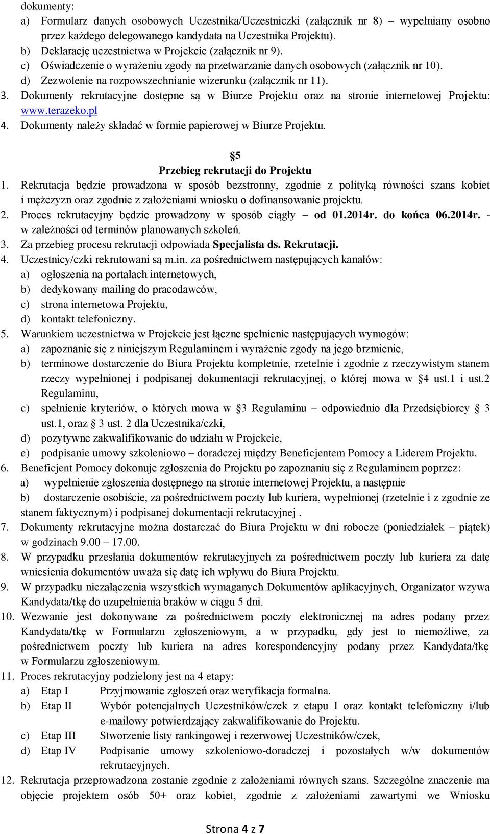 d) Zezwolenie na rozpowszechnianie wizerunku (załącznik nr 11). 3. Dokumenty rekrutacyjne dostępne są w Biurze Projektu oraz na stronie internetowej Projektu: www.terazeko.pl 4.