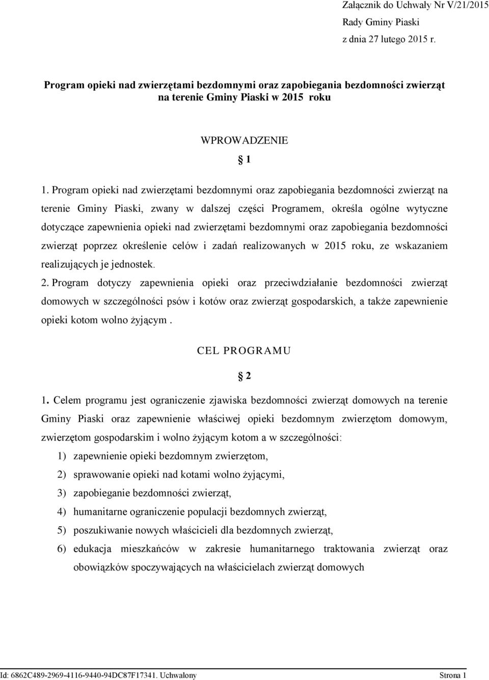 Program opieki nad zwierzętami bezdomnymi oraz zapobiegania bezdomności zwierząt na terenie Gminy Piaski, zwany w dalszej części Programem, określa ogólne wytyczne dotyczące zapewnienia opieki nad