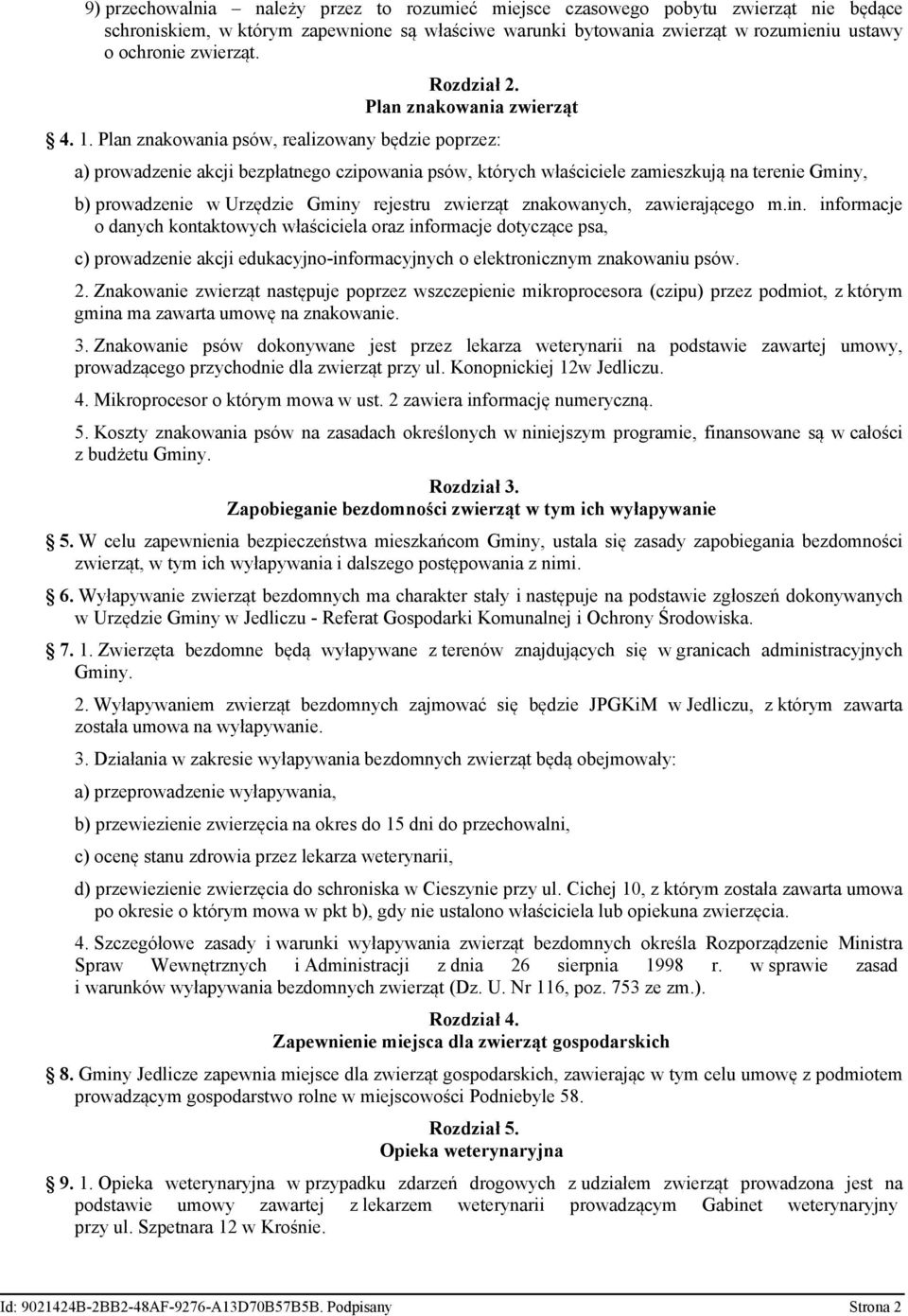 Plan znakowania psów, realizowany będzie poprzez: a) prowadzenie akcji bezpłatnego czipowania psów, których właściciele zamieszkują na terenie Gminy, b) prowadzenie w Urzędzie Gminy rejestru zwierząt